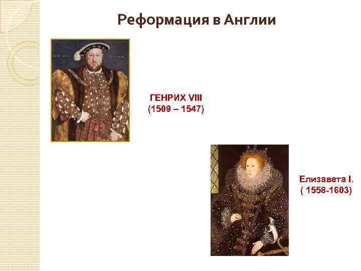 Реформация в Англии ГЕНРИХ VIII (1509 – 1547) Елизавета I. ( 1558 -1603) 