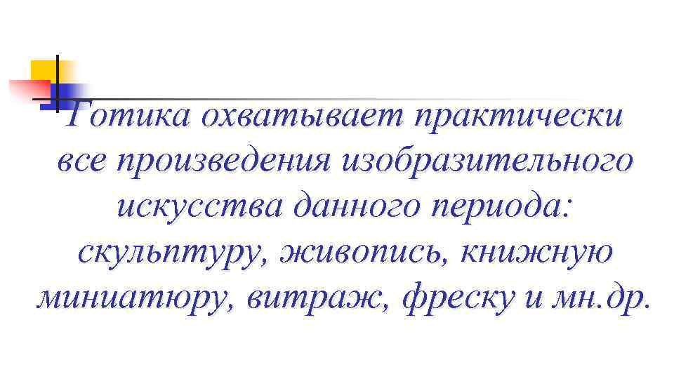 Готика охватывает практически все произведения изобразительного искусства данного периода: скульптуру, живопись, книжную миниатюру, витраж,