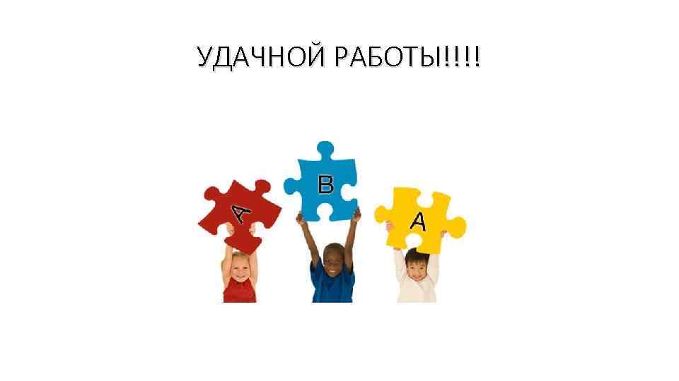 УДАЧНОЙ РАБОТЫ!!!! 