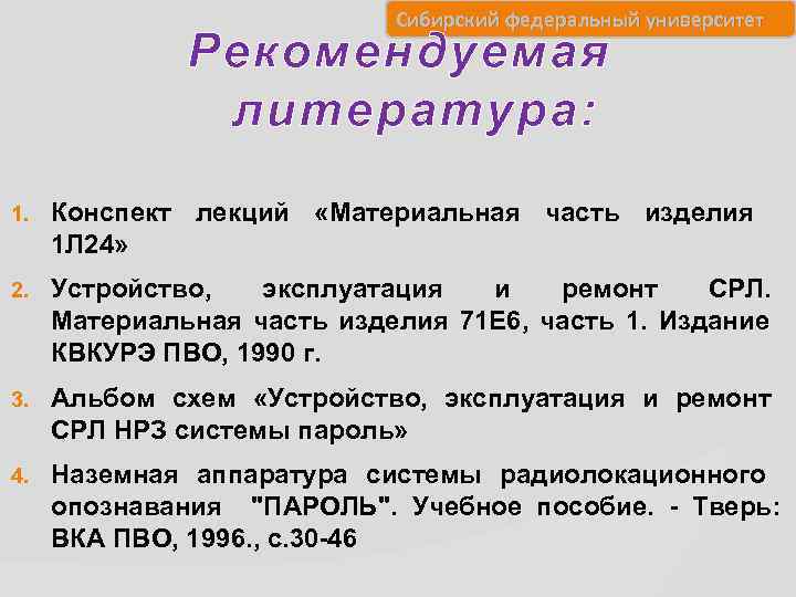 Сибирский федеральный университет Рекомендуемая литература: 1. Конспект лекций «Материальная часть изделия 1 Л 24»
