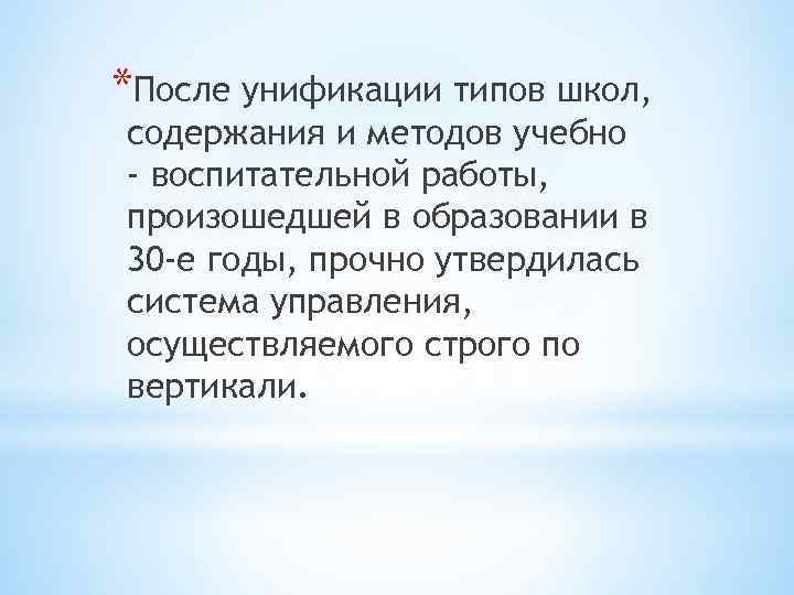 *После унификации типов школ, содержания и методов учебно - воспитательной работы, произошедшей в образовании