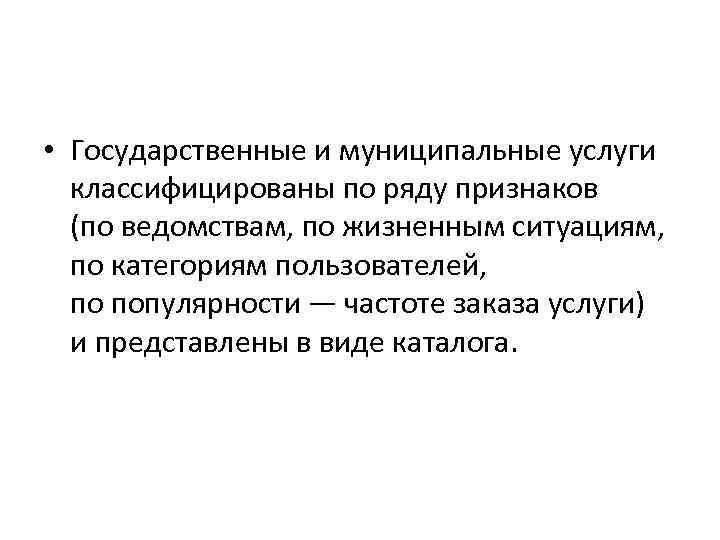  • Государственные и муниципальные услуги классифицированы по ряду признаков (по ведомствам, по жизненным