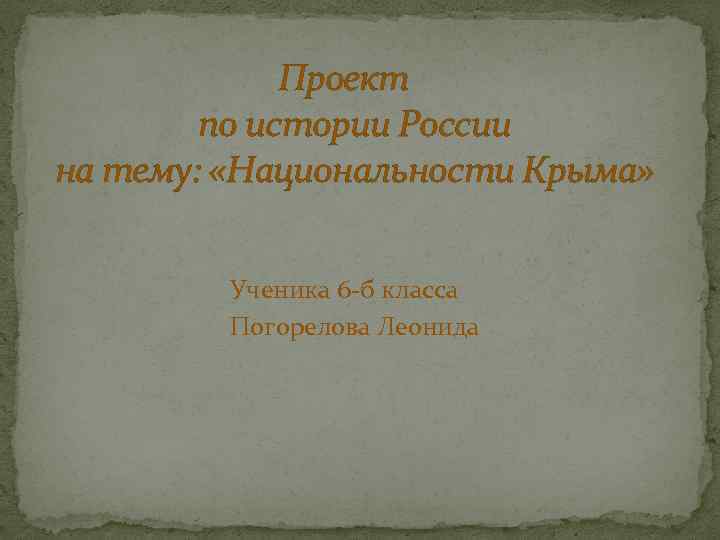 Проект по истории России на тему: «Национальности Крыма» Ученика 6 -б класса Погорелова Леонида