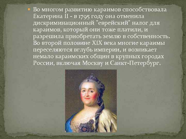  Во многом развитию караимов способствовала Екатерина II - в 1795 году она отменила