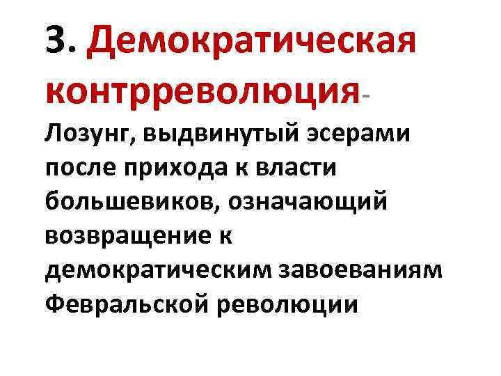 3. Демократическая контрреволюция- Лозунг, выдвинутый эсерами после прихода к власти большевиков, означающий возвращение к