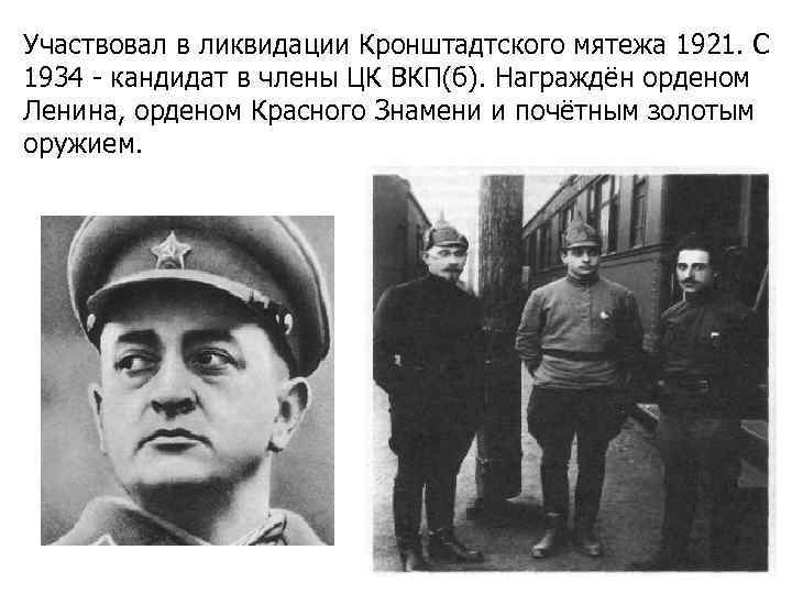 Участвовал в ликвидации Кронштадтского мятежа 1921. С 1934 - кандидат в члены ЦК ВКП(б).