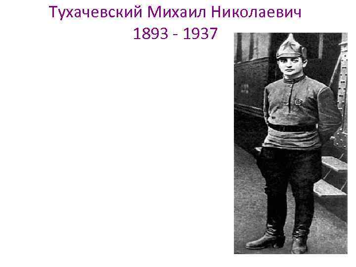 Тухачевский Михаил Николаевич 1893 - 1937 