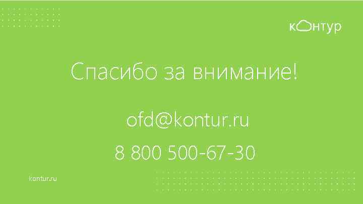 Спасибо за внимание! ofd@kontur. ru 8 800 500 -67 -30 kontur. ru 