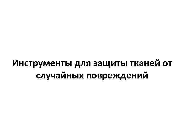 Инструменты для защиты тканей от случайных повреждений 