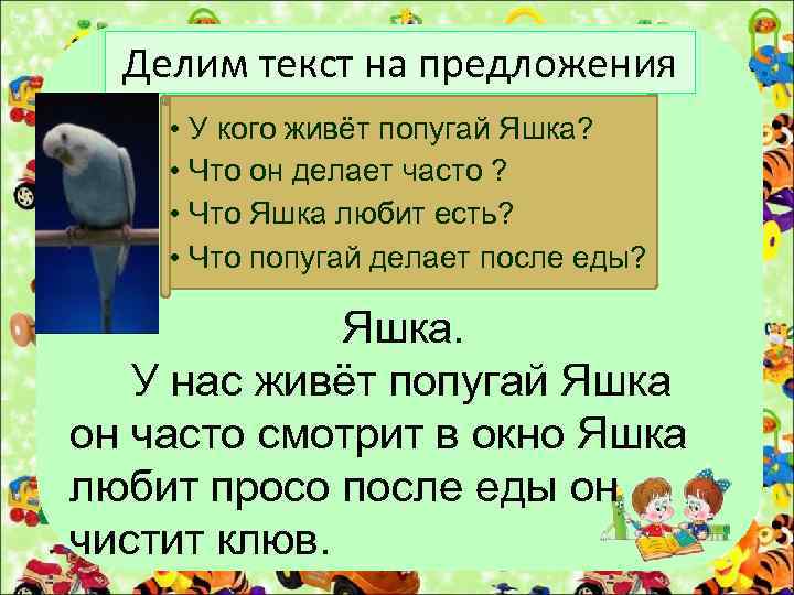 Делим текст на предложения • У кого живёт попугай Яшка? • Что он делает