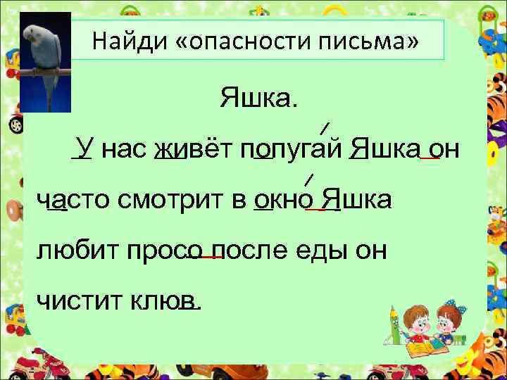 Найди «опасности письма» Яшка. У нас живёт попугай Яшка он часто смотрит в окно