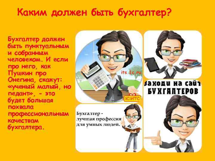 Каким должен быть бухгалтер? Бухгалтер должен быть пунктуальным и собранным человеком. И если про