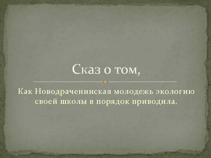 Сказ о том, Как Новодраченинская молодежь экологию своей школы в порядок приводила. 