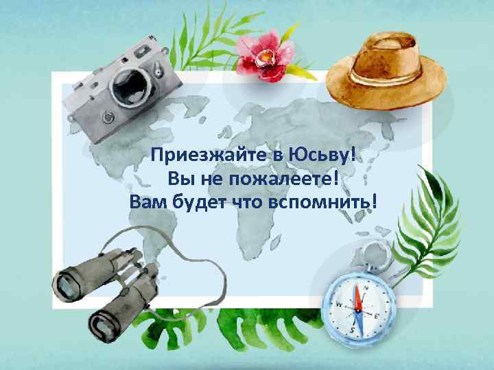 Приезжайте в Юсьву! Вы не пожалеете! Вам будет что вспомнить! 