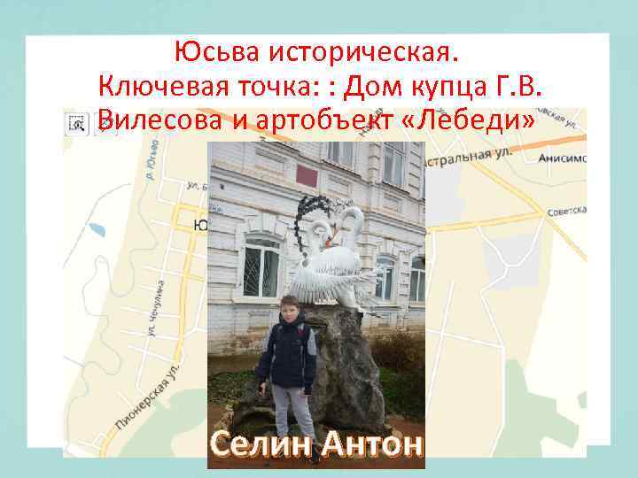 Юсьва историческая. Ключевая точка: : Дом купца Г. В. Вилесова и артобъект «Лебеди» Селин