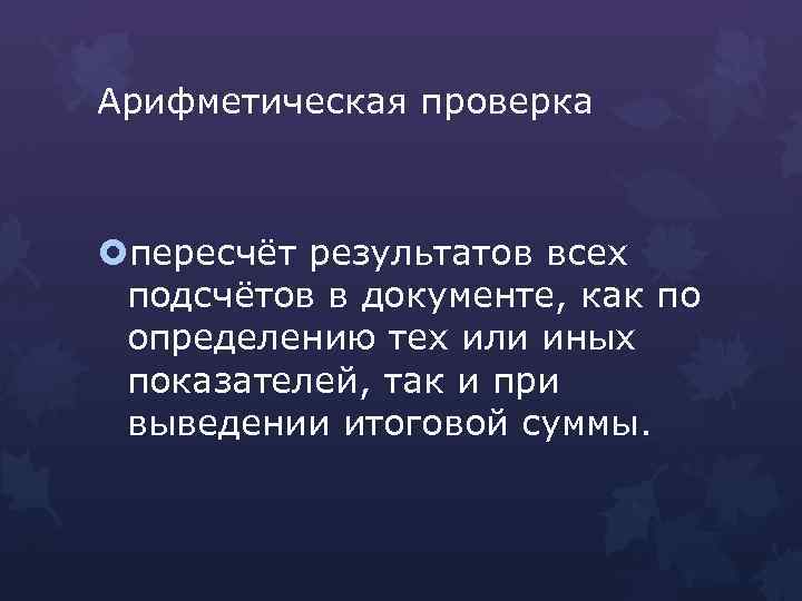 Арифметическая проверка пересчёт результатов всех подсчётов в документе, как по определению тех или иных