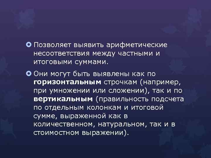  Позволяет выявить арифметические несоответствия между частными и итоговыми суммами. Они могут быть выявлены