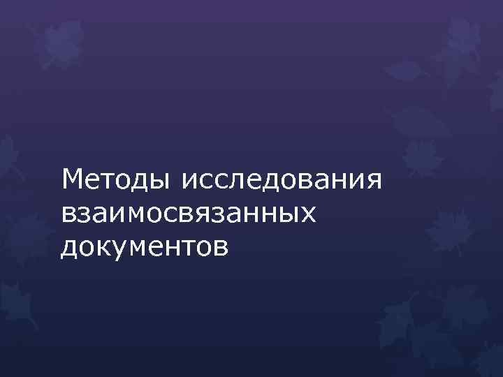 Методы исследования взаимосвязанных документов 