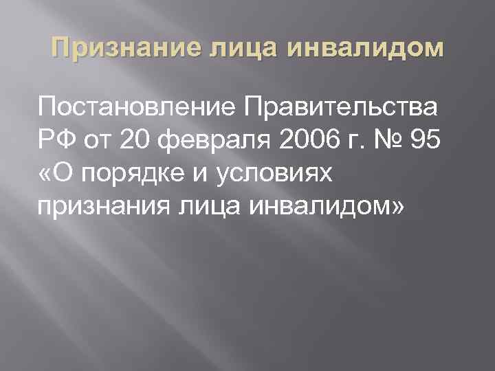 Признание лица инвалидом Постановление Правительства РФ от 20 февраля 2006 г. № 95 «О