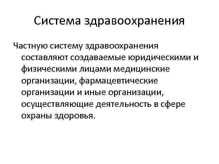 Система здравоохранения Частную систему здравоохранения составляют создаваемые юридическими и физическими лицами медицинские организации, фармацевтические