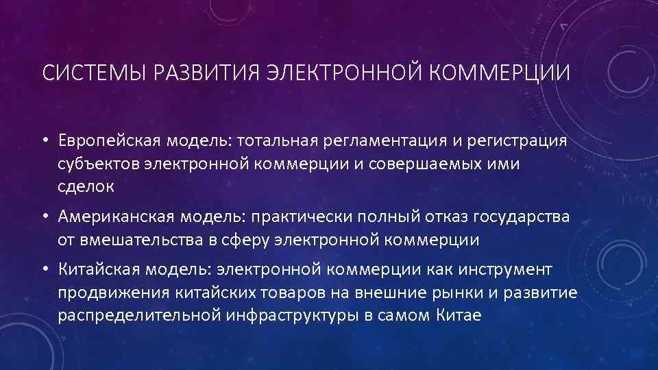 СИСТЕМЫ РАЗВИТИЯ ЭЛЕКТРОННОЙ КОММЕРЦИИ • Европейская модель: тотальная регламентация и регистрация субъектов электронной коммерции