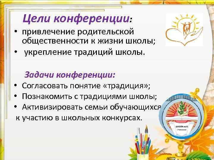 Цели конференции: • привлечение родительской общественности к жизни школы; • укрепление традиций школы. Задачи