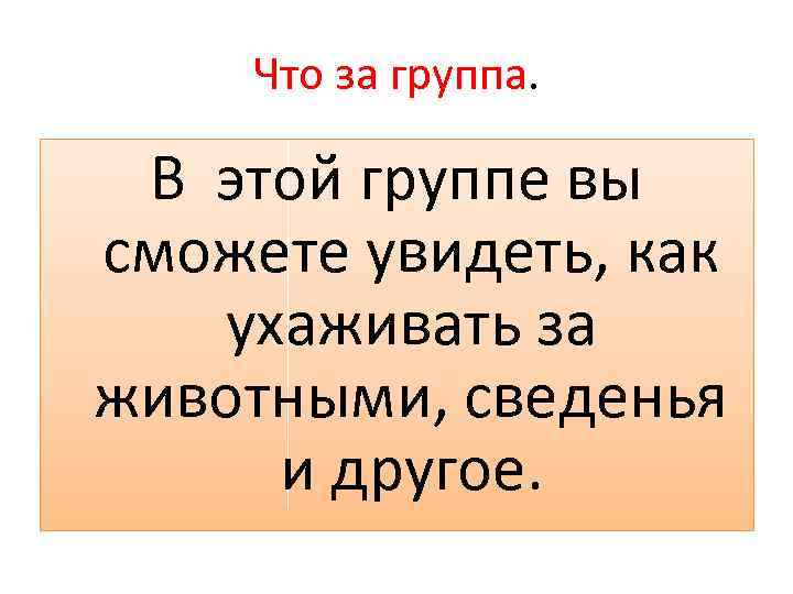 Что за группа. В этой группе вы сможете увидеть, как ухаживать за животными, сведенья