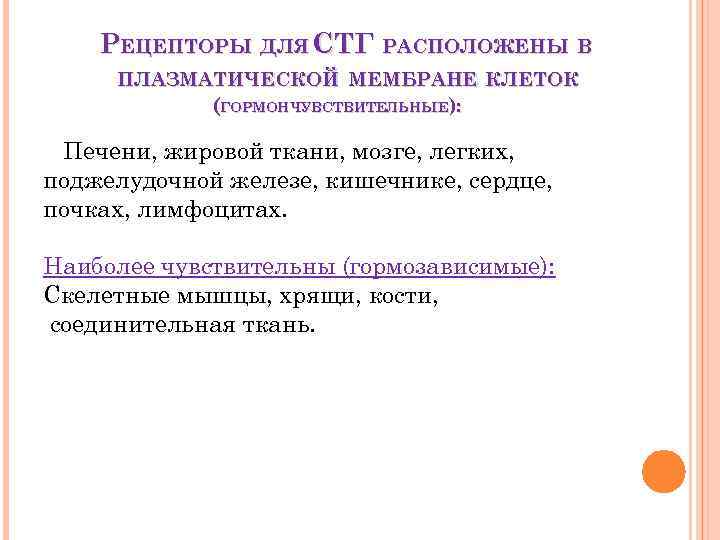 РЕЦЕПТОРЫ ДЛЯ СТГ РАСПОЛОЖЕНЫ В ПЛАЗМАТИЧЕСКОЙ МЕМБРАНЕ КЛЕТОК (ГОРМОНЧУВСТВИТЕЛЬНЫЕ): Печени, жировой ткани, мозге, легких,