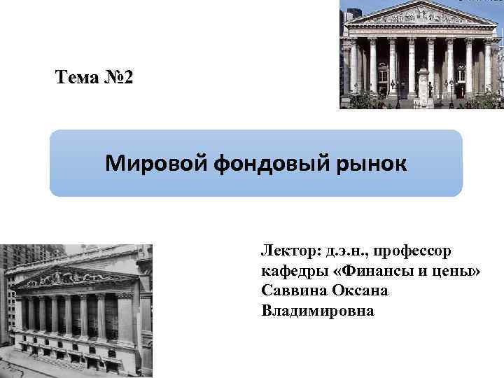 Тема № 2 Мировой фондовый рынок Лектор: д. э. н. , профессор кафедры «Финансы