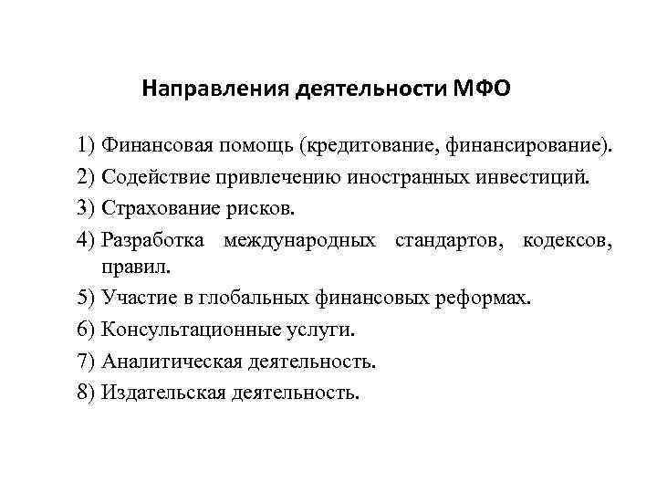 Направления деятельности МФО 1) Финансовая помощь (кредитование, финансирование). 2) Содействие привлечению иностранных инвестиций. 3)