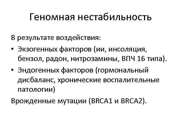 Геномная нестабильность В результате воздействия: • Экзогенных факторов (ии, инсоляция, бензол, радон, нитрозамины, ВПЧ