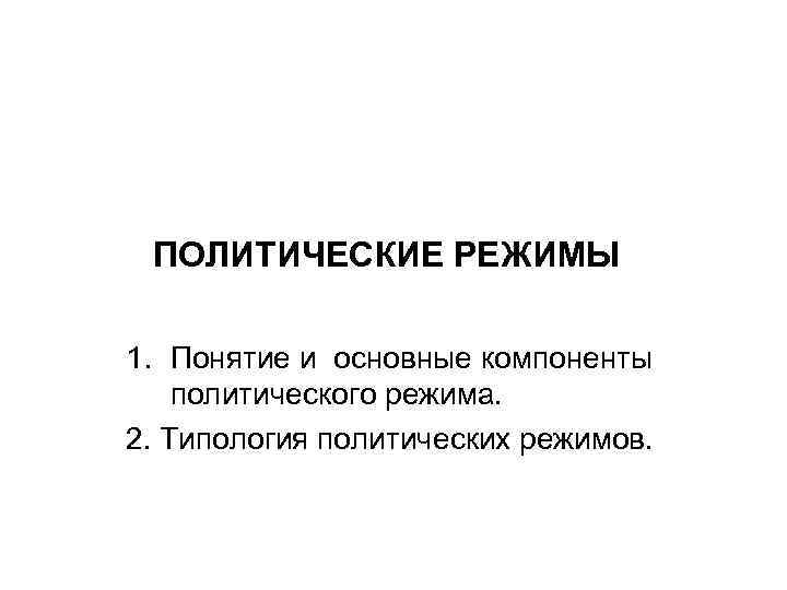 ПОЛИТИЧЕСКИЕ РЕЖИМЫ 1. Понятие и основные компоненты политического режима. 2. Типология политических режимов. 