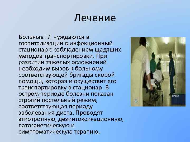 Лечение Больные ГЛ нуждаются в госпитализации в инфекционный стационар с соблюдением щадящих методов транспортировки.