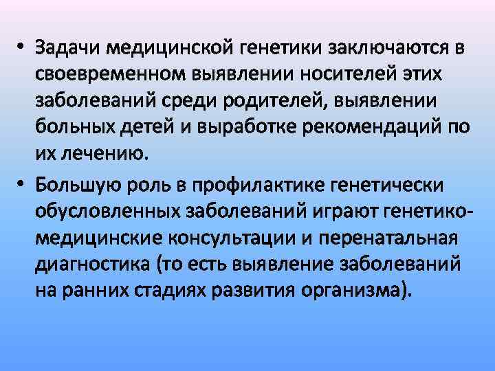  • Задачи медицинской генетики заключаются в своевременном выявлении носителей этих заболеваний среди родителей,