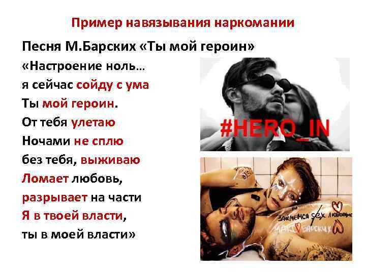 Пример навязывания наркомании Песня М. Барских «Ты мой героин» «Настроение ноль… я сейчас сойду