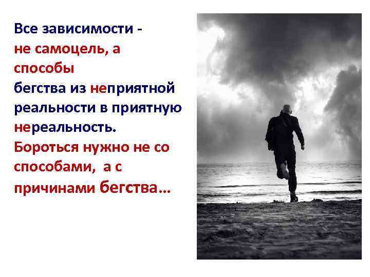 Все зависимости - не самоцель, а способы бегства из неприятной реальности в приятную нереальность.