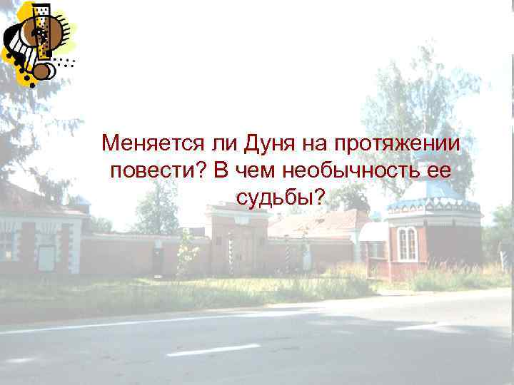 Меняется ли Дуня на протяжении повести? В чем необычность ее судьбы? 