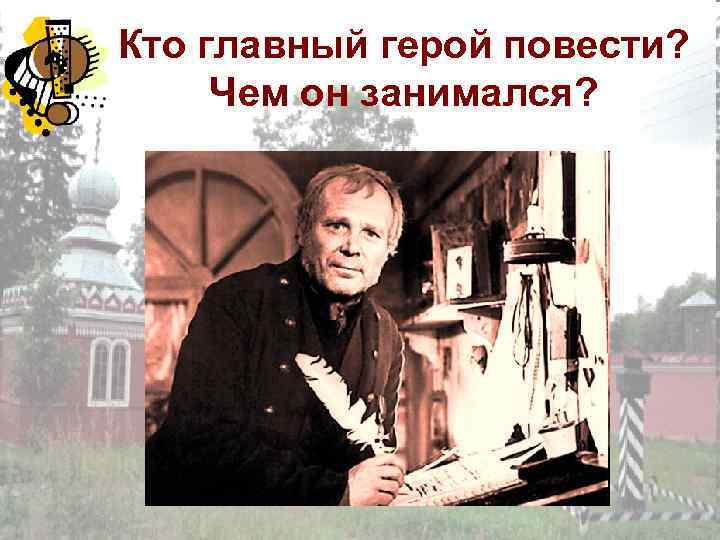 Кто главный герой повести? Чем он занимался? 