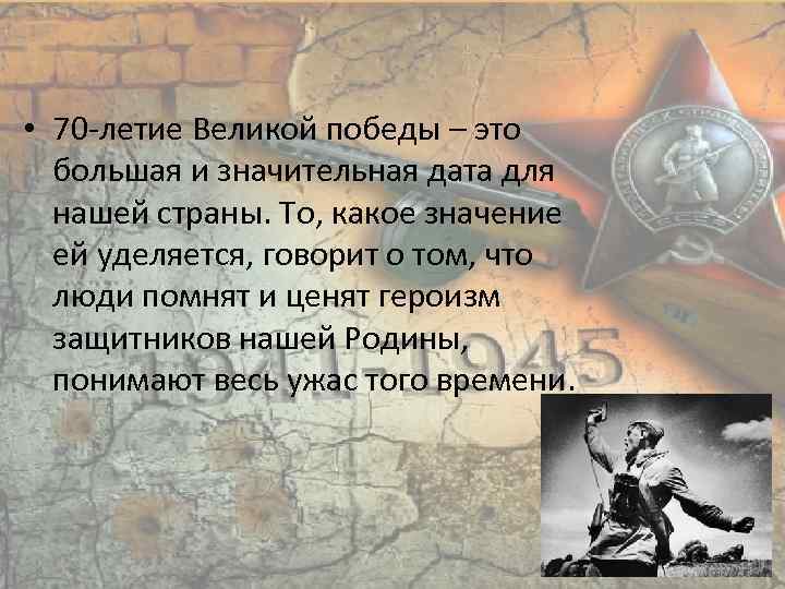  • 70 -летие Великой победы – это большая и значительная дата для нашей