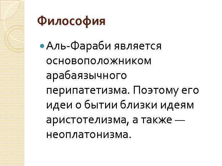 Философия Аль-Фараби является основоположником арабаязычного перипатетизма. Поэтому его идеи о бытии близки идеям аристотелизма,