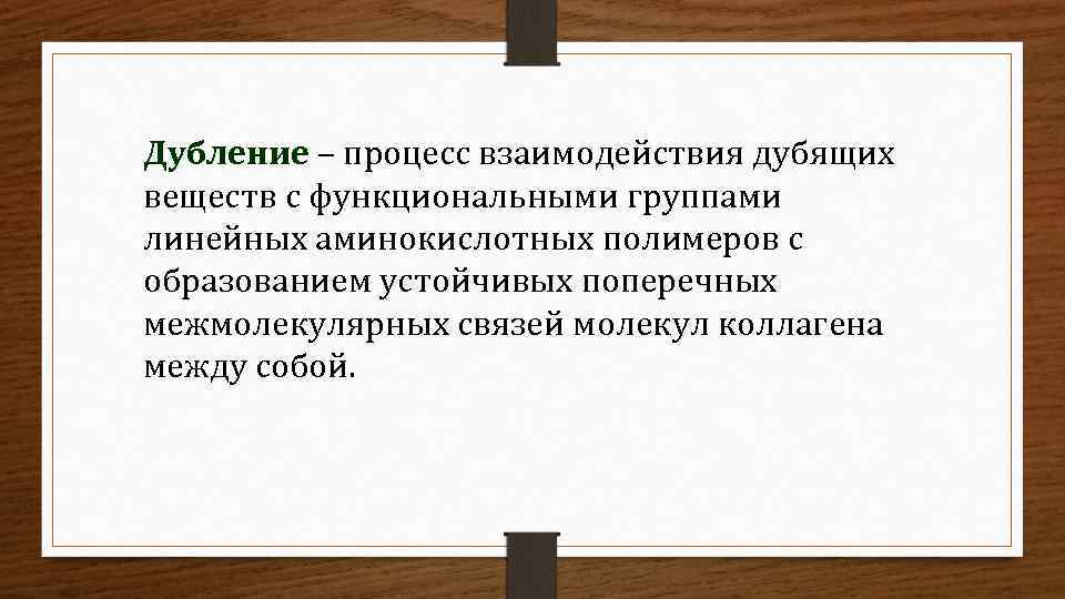 Дубление – процесс взаимодействия дубящих веществ с функциональными группами линейных аминокислотных полимеров с образованием