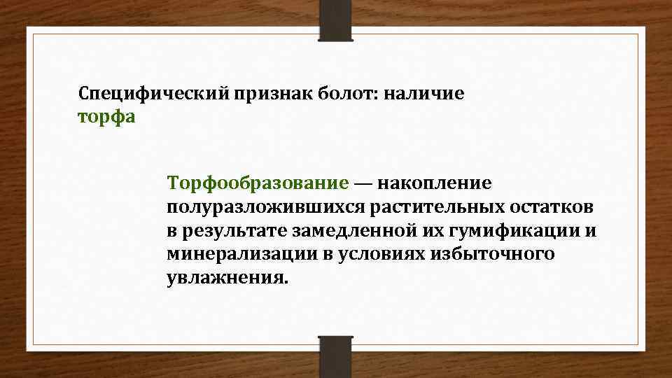 Специфический признак болот: наличие торфа Торфообразование — накопление полуразложившихся растительных остатков в результате замедленной