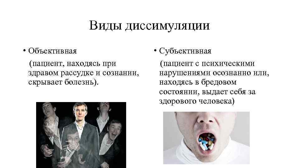 Виды диссимуляции • Объективная (пациент, находясь при здравом рассудке и сознании, скрывает болезнь). •