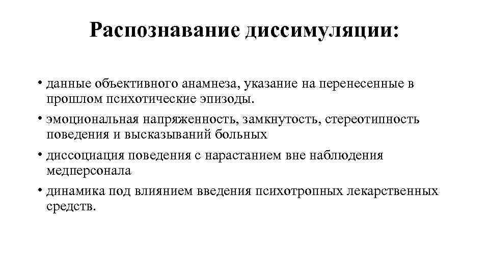 Распознавание диссимуляции: • данные объективного анамнеза, указание на перенесенные в прошлом психотические эпизоды. •