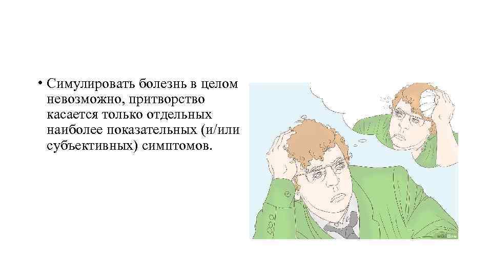  • Симулировать болезнь в целом невозможно, притворство касается только отдельных наиболее показательных (и/или