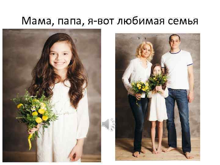 Мама, папа, я-вот любимая семья 