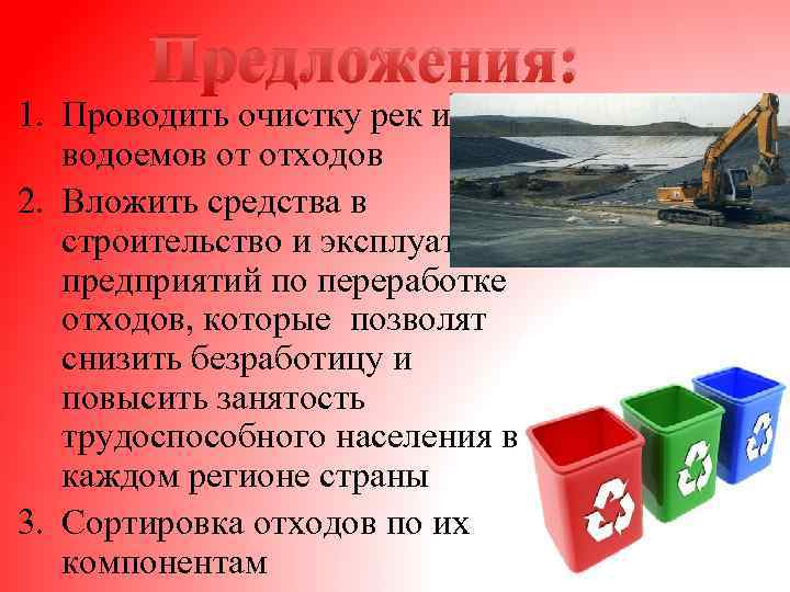 Предложения: 1. Проводить очистку рек и водоемов от отходов 2. Вложить средства в строительство
