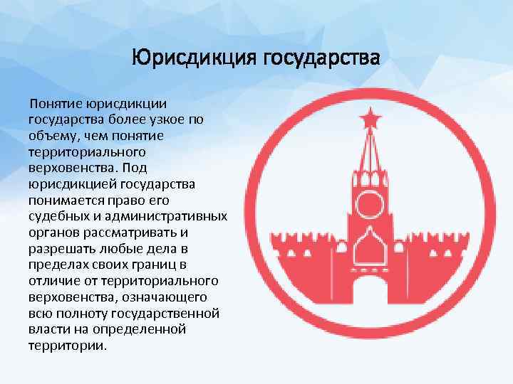 Юрисдикция государства Понятие юрисдикции государства более узкое по объему, чем понятие территориального верховенства. Под