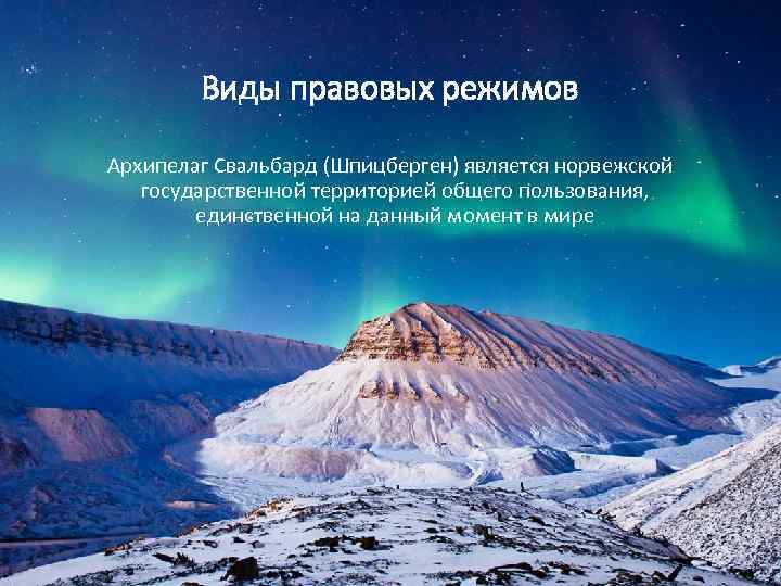 Виды правовых режимов Архипелаг Свальбард (Шпицберген) является норвежской государственной территорией общего пользования, единственной на