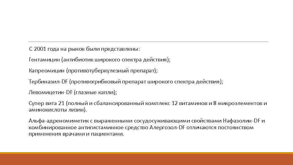 С 2001 года на рынок были представлены: Гентамицин (антибиотик широкого спектра действия); Капреомицин (противотуберкулезный